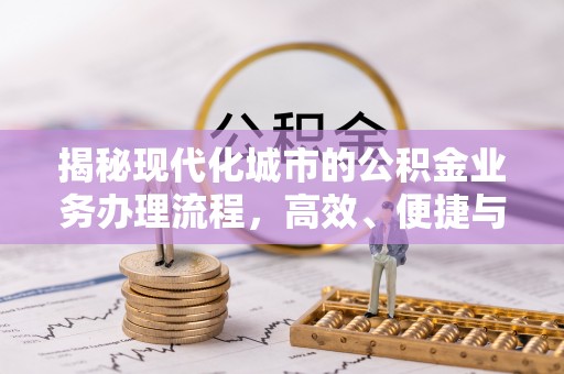 老河口揭秘现代化城市的公积金业务办理流程，高效、便捷与未来趋势