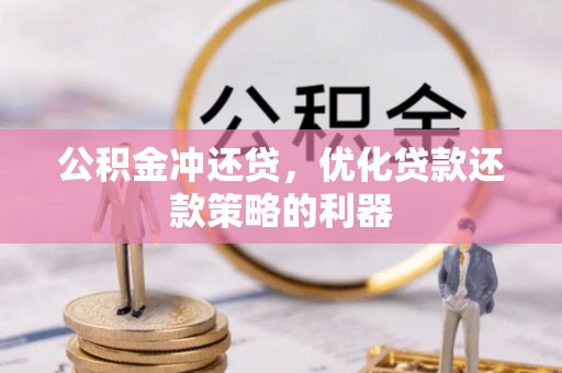 老河口公积金冲还贷，优化贷款还款策略的利器