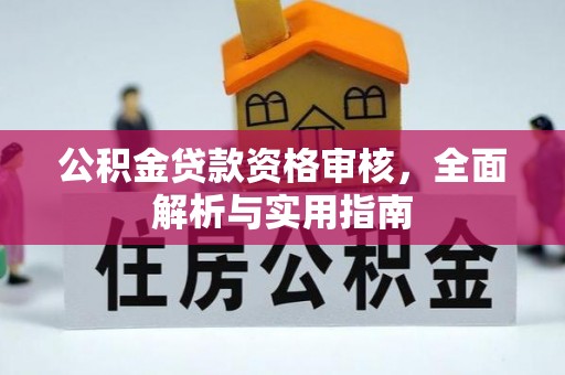 老河口公积金贷款资格审核，全面解析与实用指南