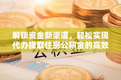 老河口解锁资金新渠道，轻松实现代办提取住房公积金的高效攻略