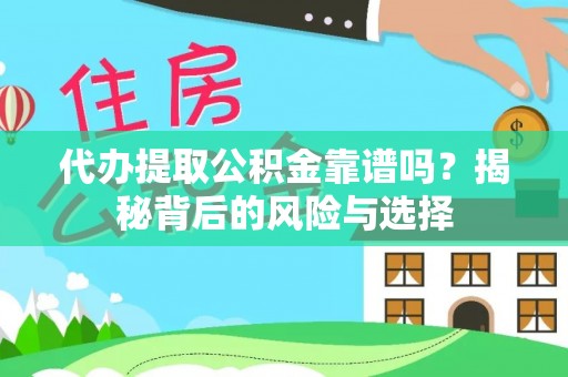 老河口代办提取公积金靠谱吗？揭秘背后的风险与选择