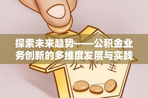 老河口探索未来趋势——公积金业务创新的多维度发展与实践