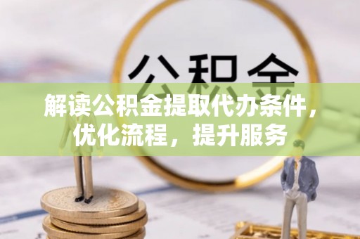 老河口解读公积金提取代办条件，优化流程，提升服务