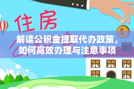 老河口解读公积金提取代办政策，如何高效办理与注意事项