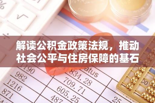 老河口解读公积金政策法规，推动社会公平与住房保障的基石