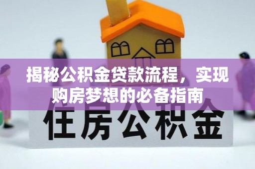 老河口揭秘公积金贷款流程，实现购房梦想的必备指南