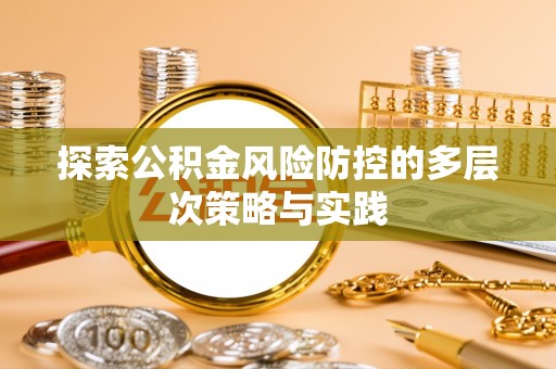 老河口探索公积金风险防控的多层次策略与实践