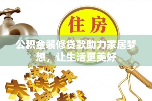 老河口公积金装修贷款助力家居梦想，让生活更美好