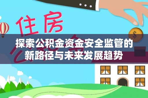 老河口探索公积金资金安全监管的新路径与未来发展趋势