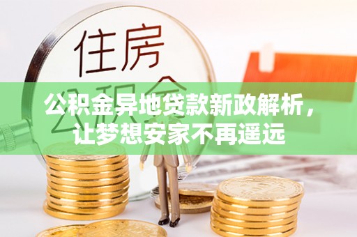 老河口公积金异地贷款新政解析，让梦想安家不再遥远