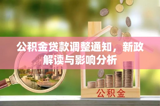 老河口公积金贷款调整通知，新政解读与影响分析