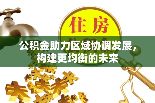 老河口公积金助力区域协调发展，构建更均衡的未来