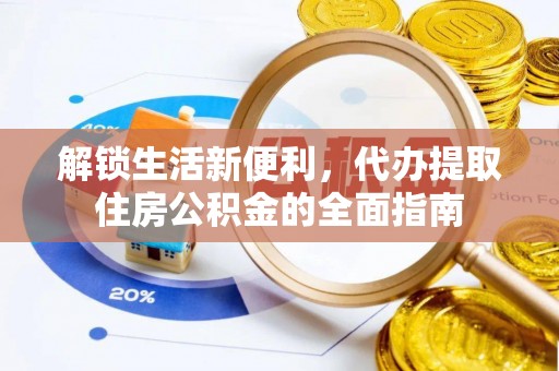 老河口解锁生活新便利，代办提取住房公积金的全面指南