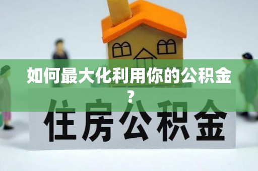 老河口如何最大化利用你的公积金？