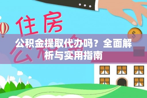 老河口公积金提取代办吗？全面解析与实用指南