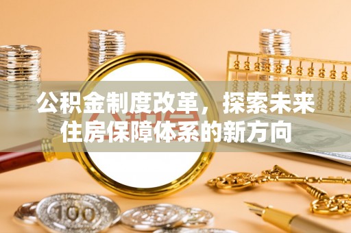 老河口公积金制度改革，探索未来住房保障体系的新方向