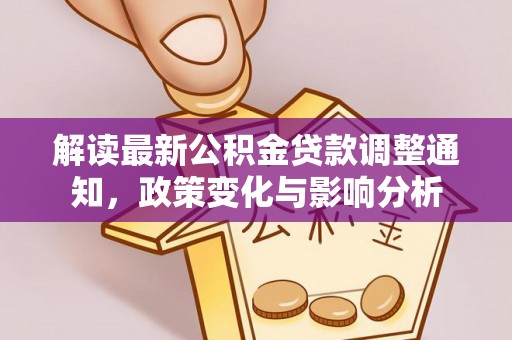 老河口解读最新公积金贷款调整通知，政策变化与影响分析