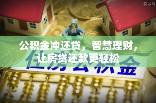 老河口公积金冲还贷，智慧理财，让房贷还款更轻松