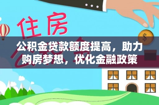 老河口公积金贷款额度提高，助力购房梦想，优化金融政策