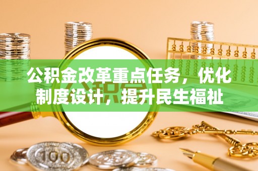 老河口公积金改革重点任务，优化制度设计，提升民生福祉
