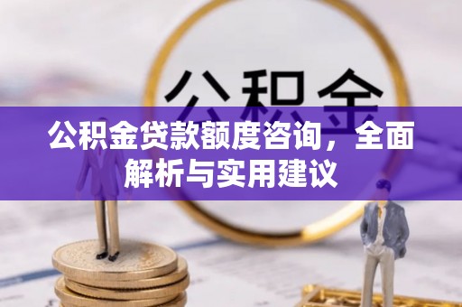 老河口公积金贷款额度咨询，全面解析与实用建议