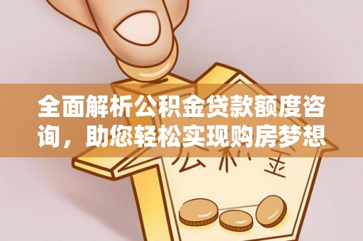 老河口全面解析公积金贷款额度咨询，助您轻松实现购房梦想