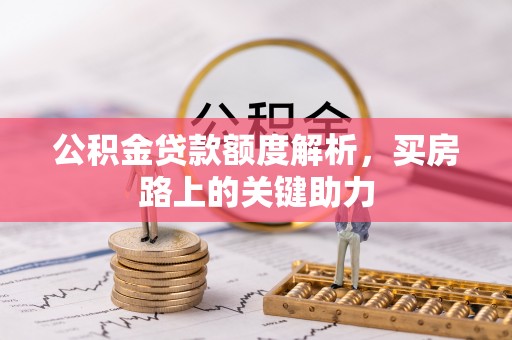 老河口公积金贷款额度解析，买房路上的关键助力