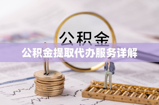 老河口公积金提取代办服务详解