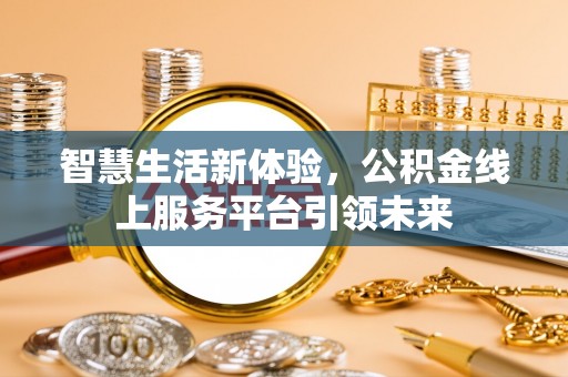 老河口智慧生活新体验，公积金线上服务平台引领未来