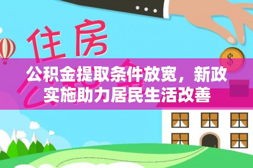 老河口公积金提取条件放宽，新政实施助力居民生活改善